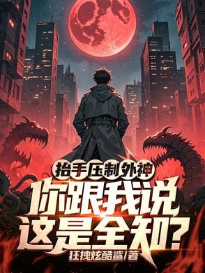 抬手压制外神，你跟我说这是全知