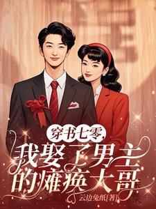 穿书七零,我娶了男主的瘫痪大哥 穿书七零,我娶了男主的瘫痪大哥